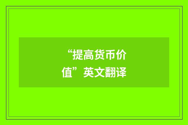 “提高货币价值”英文翻译