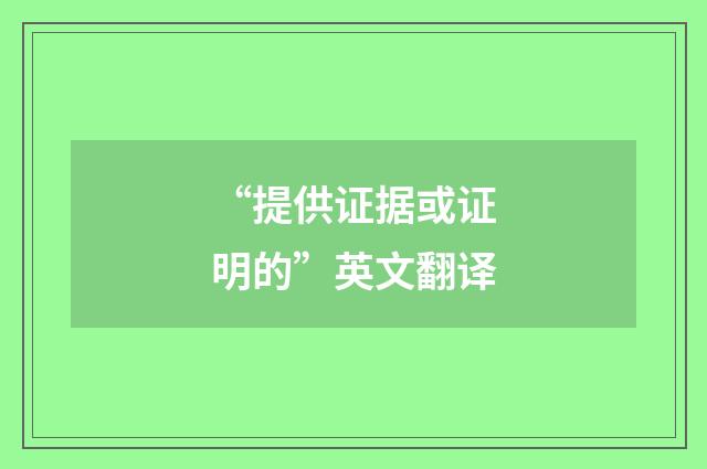 “提供证据或证明的”英文翻译