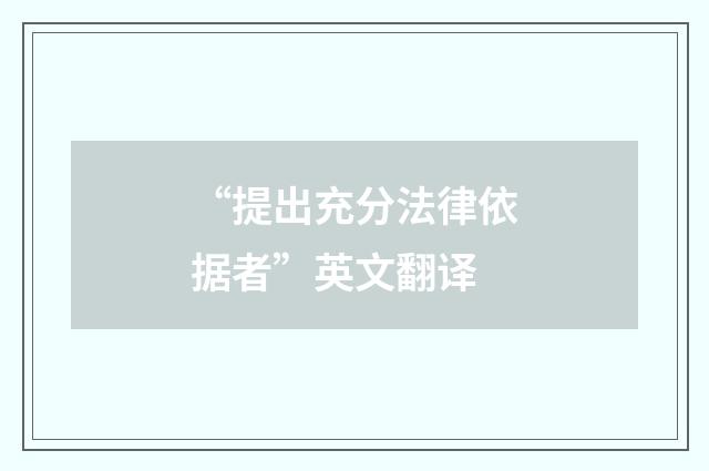 “提出充分法律依据者”英文翻译