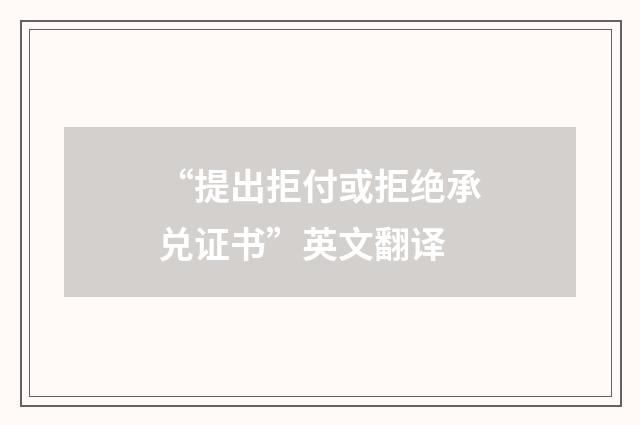 “提出拒付或拒绝承兑证书”英文翻译