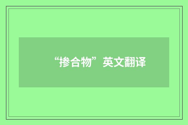 “掺合物”英文翻译