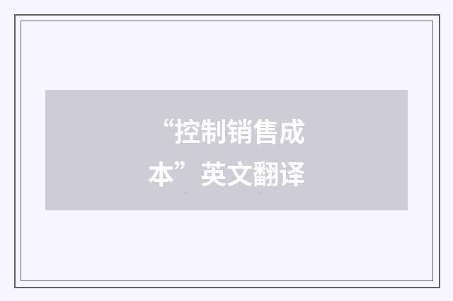 “控制销售成本”英文翻译