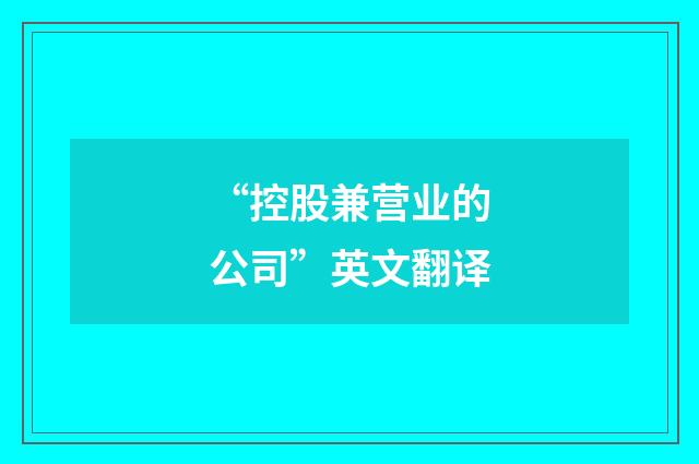 “控股兼营业的公司”英文翻译