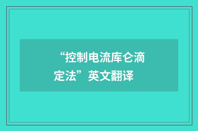 “控制电流库仑滴定法”英文翻译