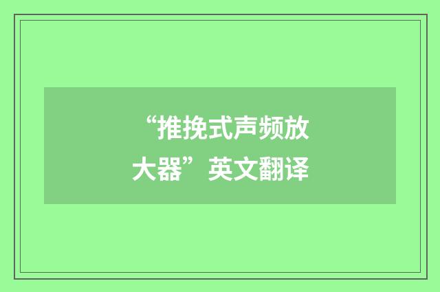 “推挽式声频放大器”英文翻译