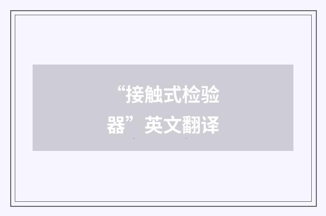 “接触式检验器”英文翻译