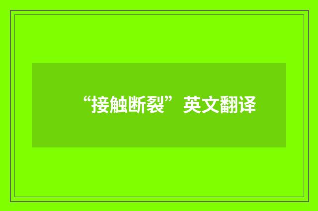 “接触断裂”英文翻译