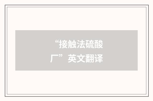 “接触法硫酸厂”英文翻译