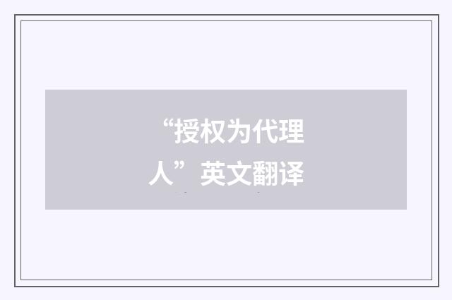 “授权为代理人”英文翻译
