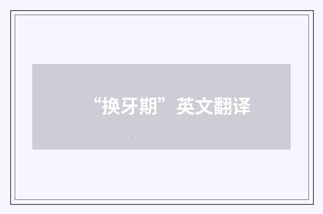 “换牙期”英文翻译