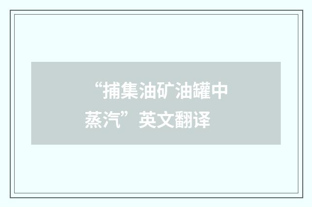 “捕集油矿油罐中蒸汽”英文翻译