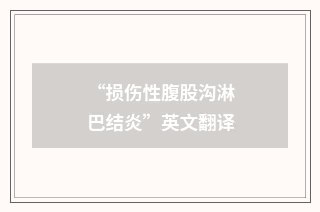 “损伤性腹股沟淋巴结炎”英文翻译
