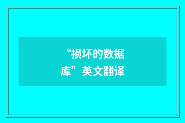 “损坏的数据库”英文翻译