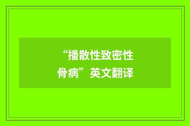 “播散性致密性骨病”英文翻译