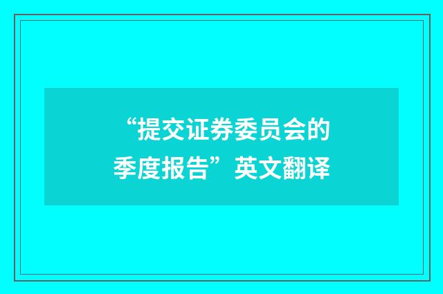 “提交证券委员会的季度报告”英文翻译