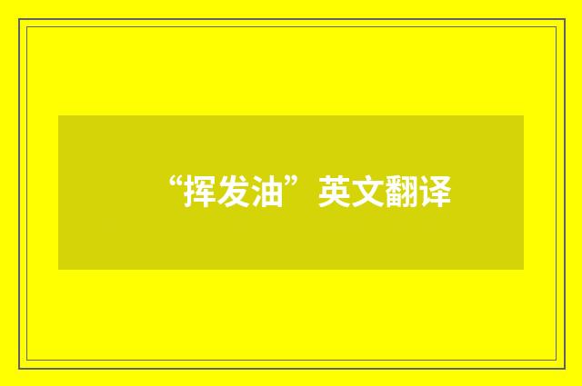 “挥发油”英文翻译