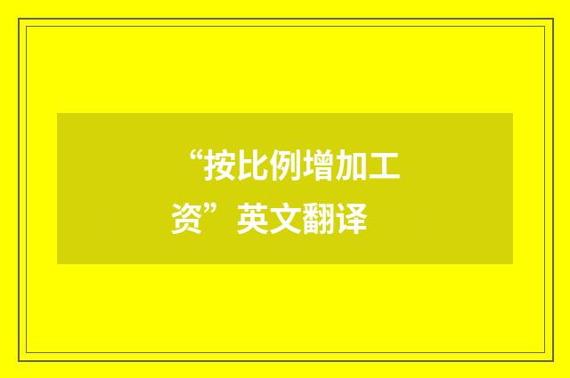 “按比例增加工资”英文翻译
