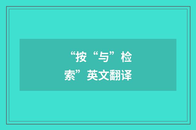 “按“与”检索”英文翻译