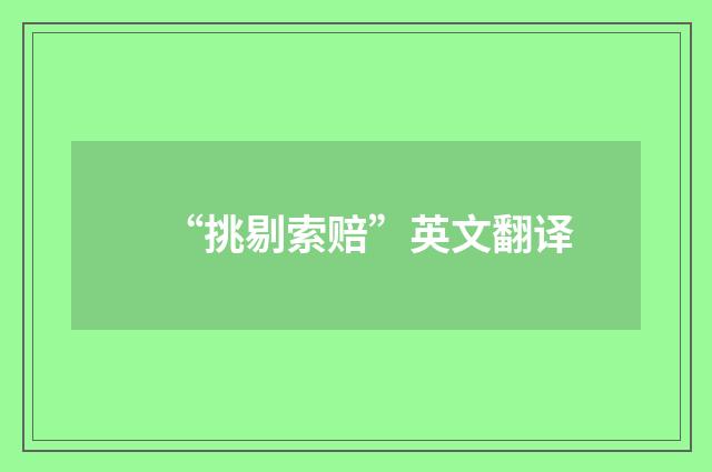 “挑剔索赔”英文翻译