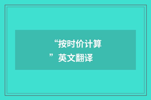 “按时价计算”英文翻译
