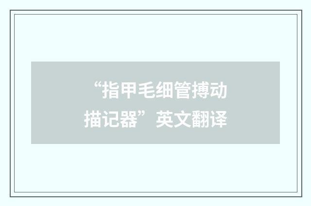 “指甲毛细管搏动描记器”英文翻译