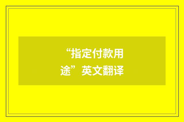 “指定付款用途”英文翻译