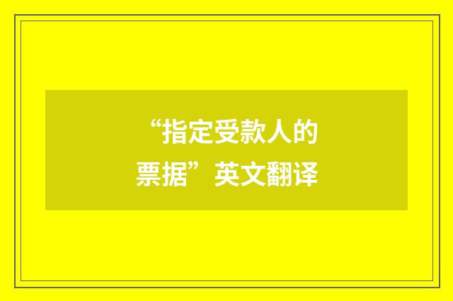 “指定受款人的票据”英文翻译