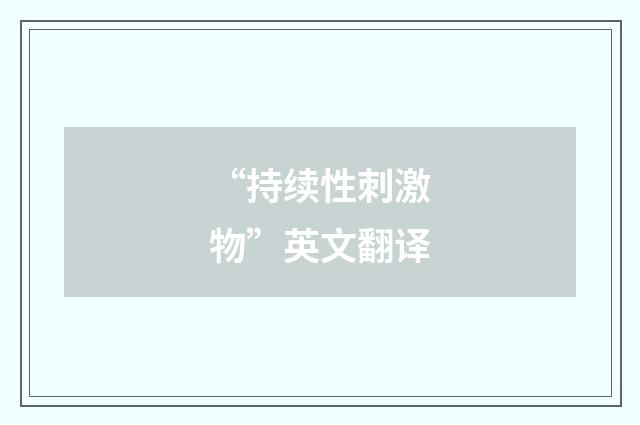 “持续性刺激物”英文翻译