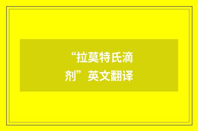 “拉莫特氏滴剂”英文翻译