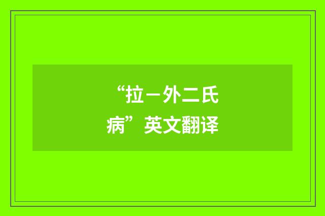 “拉－外二氏病”英文翻译
