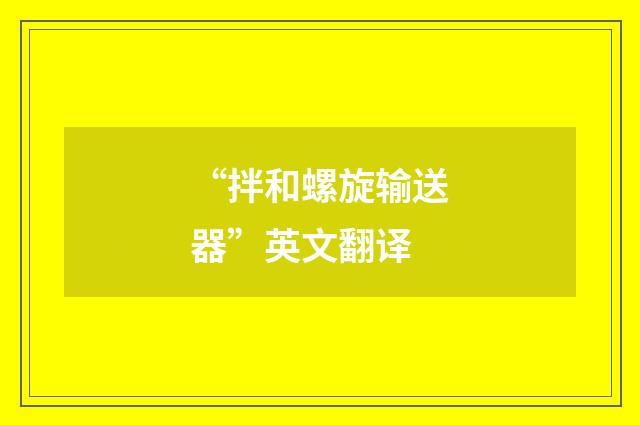 “拌和螺旋输送器”英文翻译