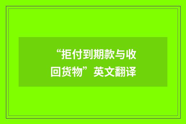 “拒付到期款与收回货物”英文翻译