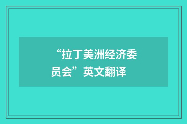 “拉丁美洲经济委员会”英文翻译