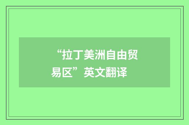 “拉丁美洲自由贸易区”英文翻译