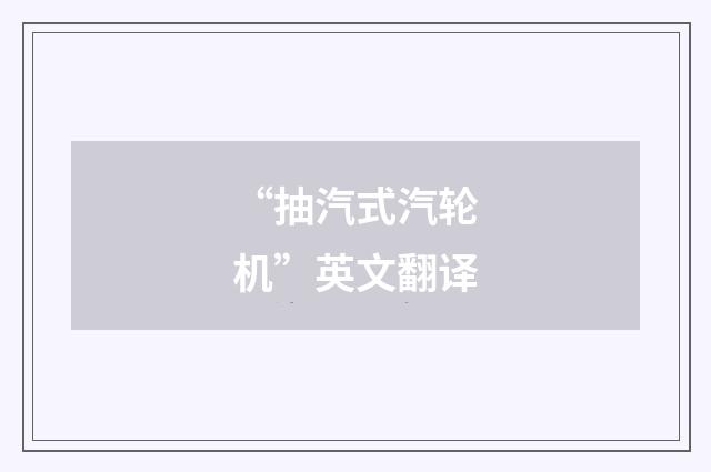 “抽汽式汽轮机”英文翻译