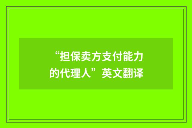 “担保卖方支付能力的代理人”英文翻译