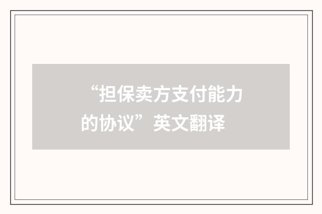“担保卖方支付能力的协议”英文翻译