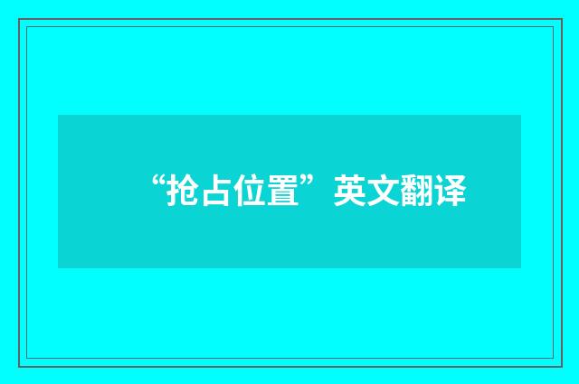 “抢占位置”英文翻译