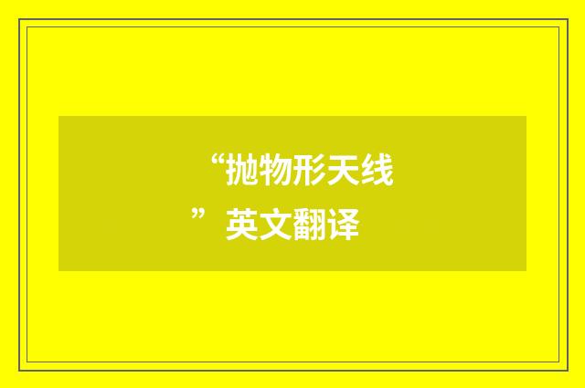 “抛物形天线”英文翻译