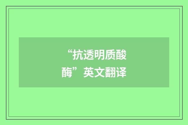 “抗透明质酸酶”英文翻译