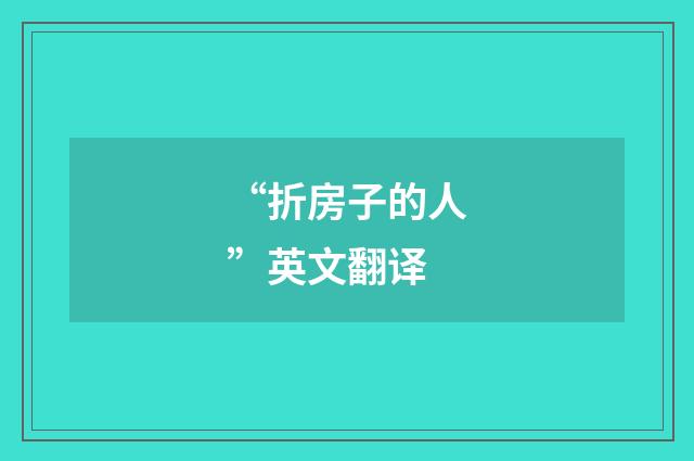 “折房子的人”英文翻译
