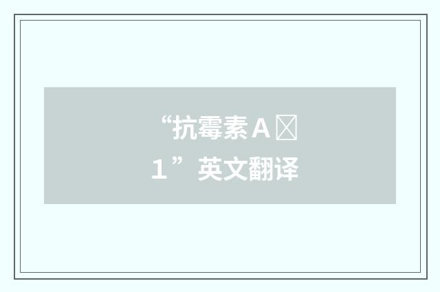 “抗霉素Ａ１”英文翻译