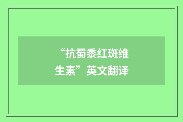 “抗蜀黍红斑维生素”英文翻译