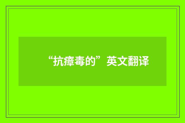 “抗瘴毒的”英文翻译