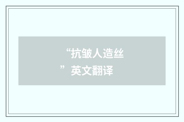 “抗皱人造丝”英文翻译