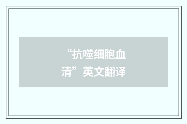 “抗噬细胞血清”英文翻译