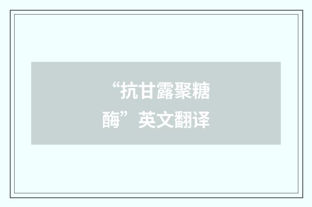 “抗甘露聚糖酶”英文翻译