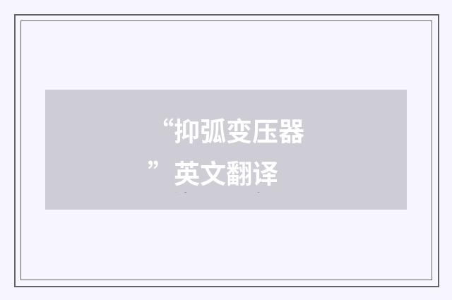 “抑弧变压器”英文翻译