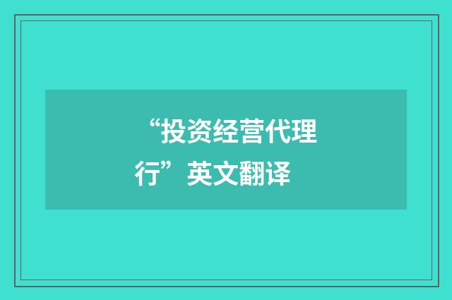 “投资经营代理行”英文翻译