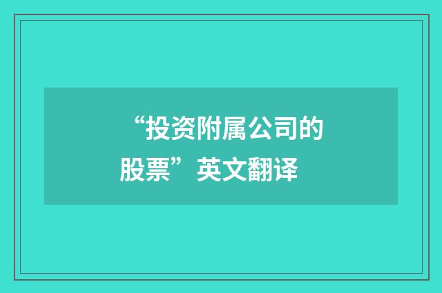 “投资附属公司的股票”英文翻译